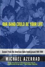 OUR BAND COULD BE YOUR LIFE: SCENES FROM THE AMERICAN INDIE UNDERGROUND 1981-1991 BOOK