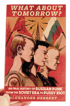 WHAT ABOUT TOMORROW?: AN ORAL HISTORY OF RUSSIAN PUNK FROM THE SOVIET ERA TO PUSSY RIOT BOOK